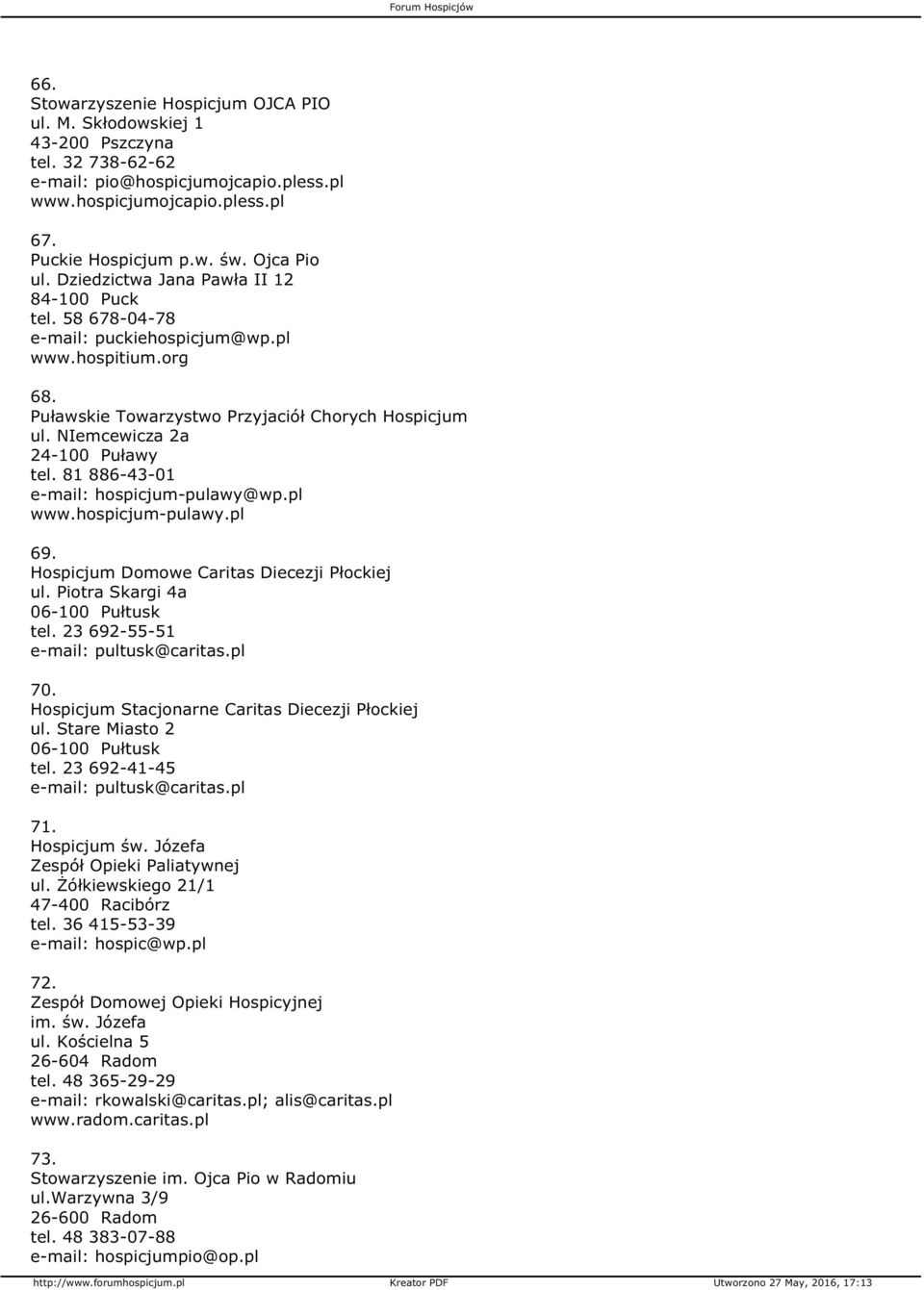 NIemcewicza 2a 24-100 Puławy tel. 81 886-43-01 e-mail: hospicjum-pulawy@wp.pl www.hospicjum-pulawy.pl 69. Hospicjum Domowe Caritas Diecezji Płockiej ul. Piotra Skargi 4a 06-100 Pułtusk tel.