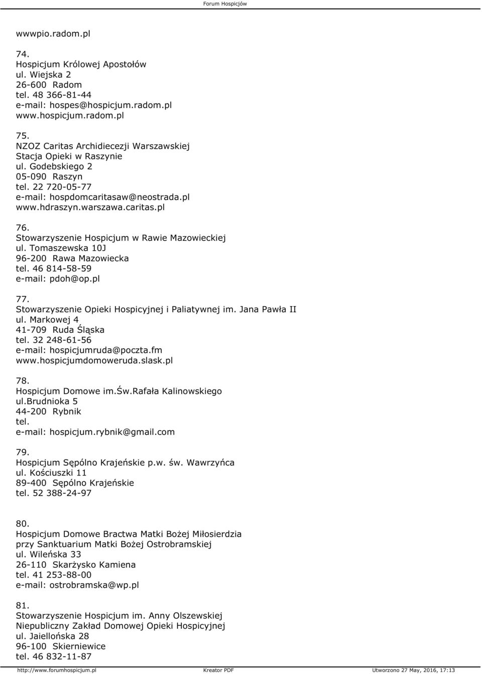 Stowarzyszenie Hospicjum w Rawie Mazowieckiej ul. Tomaszewska 10J 96-200 Rawa Mazowiecka tel. 46 814-58-59 e-mail: pdoh@op.pl 77. Stowarzyszenie Opieki Hospicyjnej i Paliatywnej im. Jana Pawła II ul.