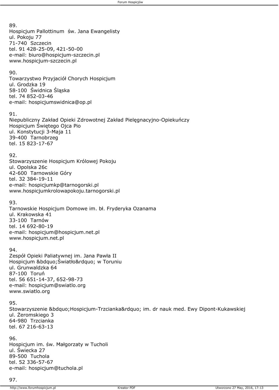 Niepubliczny Zakład Opieki Zdrowotnej Zakład Pielęgnacyjno-Opiekuńczy Hospicjum Świętego Ojca Pio ul. Konstytucji 3-Maja 11 39-400 Tarnobrzeg tel. 15 823-17-67 92.