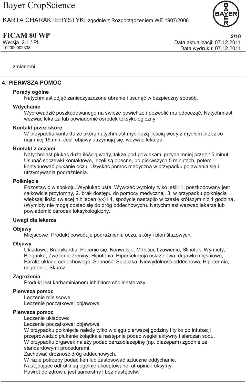 Kontakt przez skórę W przypadku kontaktu ze skórą natychmiast myć dużą ilością wody z mydłem przez co najmniej 15 min. Jeśli objawy utrzymują się, wezwać lekarza.