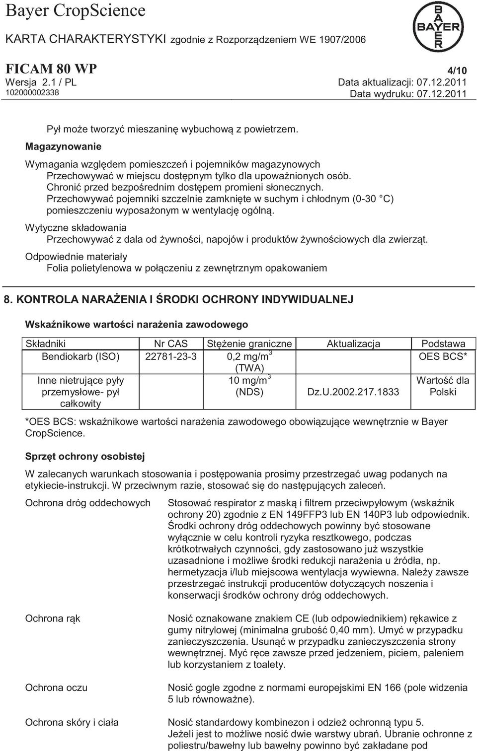Przechowywać pojemniki szczelnie zamknięte w suchym i chłodnym (0-30 C) pomieszczeniu wyposażonym w wentylację ogólną.