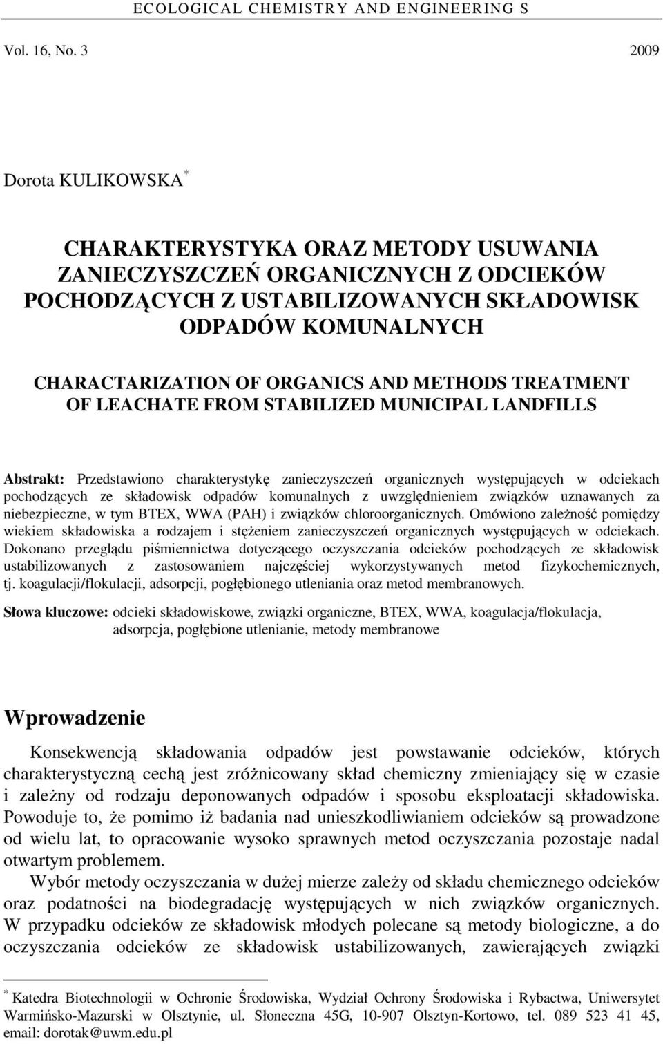 METHODS TREATMENT OF LEACHATE FROM STABILIZED MUNICIPAL LANDFILLS Abstrakt: Przedstawiono charakterystykę zanieczyszczeń organicznych występujących w odciekach pochodzących ze składowisk odpadów