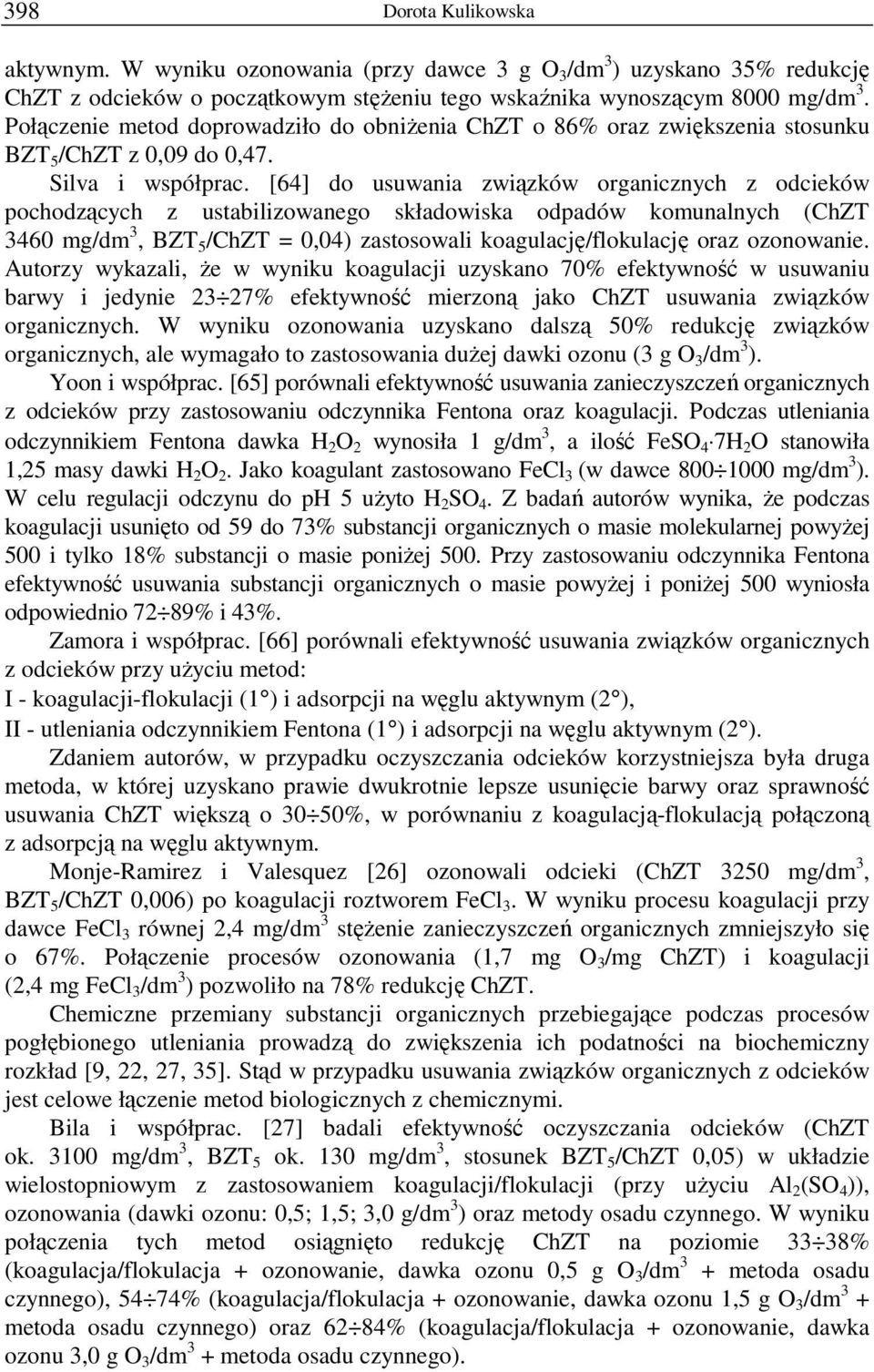 [64] do usuwania związków organicznych z odcieków pochodzących z ustabilizowanego składowiska odpadów komunalnych (ChZT 3460 mg/dm 3, BZT 5 /ChZT = 0,04) zastosowali koagulację/flokulację oraz