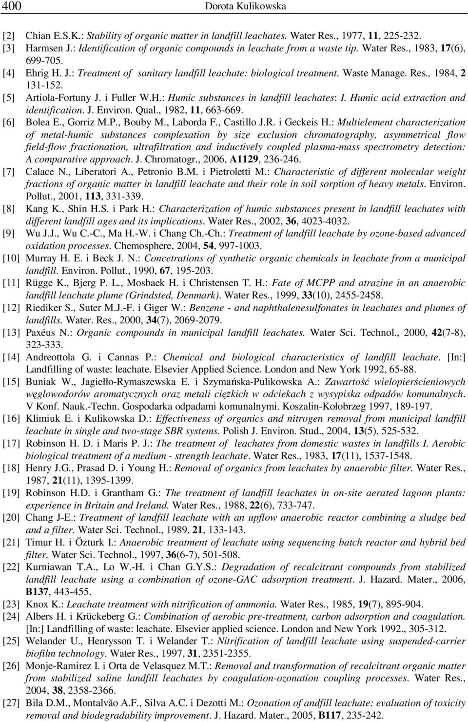[5] Artiola-Fortuny J. i Fuller W.H.: Humic substances in landfill leachates: I. Humic acid extraction and identification. J. Environ. Qual., 1982, 11, 663-669. [6] Bolea E., Gorriz M.P., Bouby M.