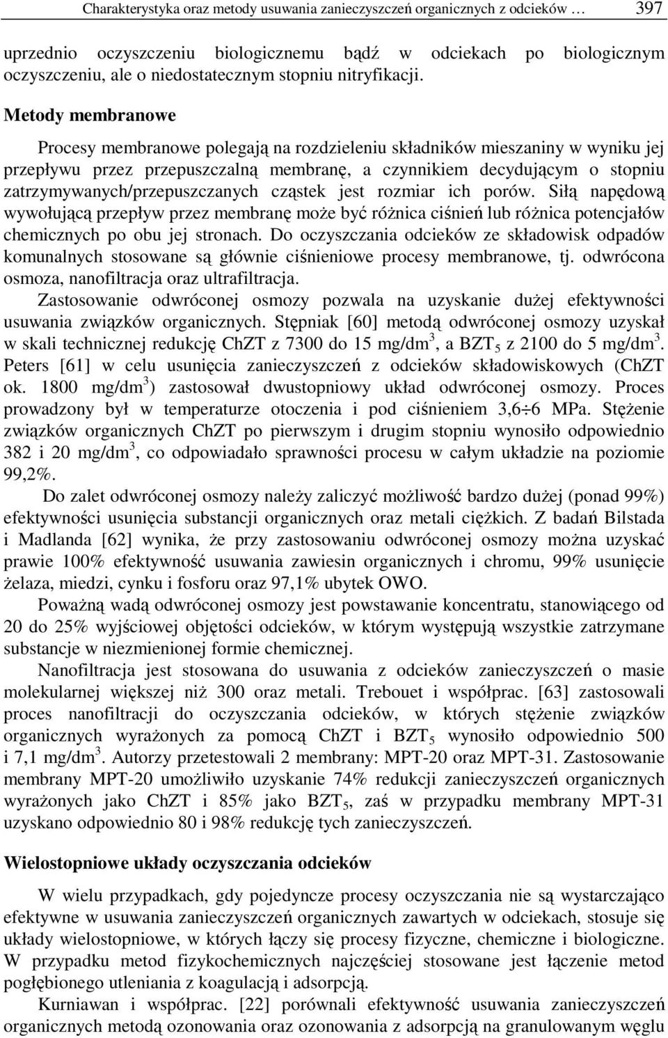 Metody membranowe Procesy membranowe polegają na rozdzieleniu składników mieszaniny w wyniku jej przepływu przez przepuszczalną membranę, a czynnikiem decydującym o stopniu