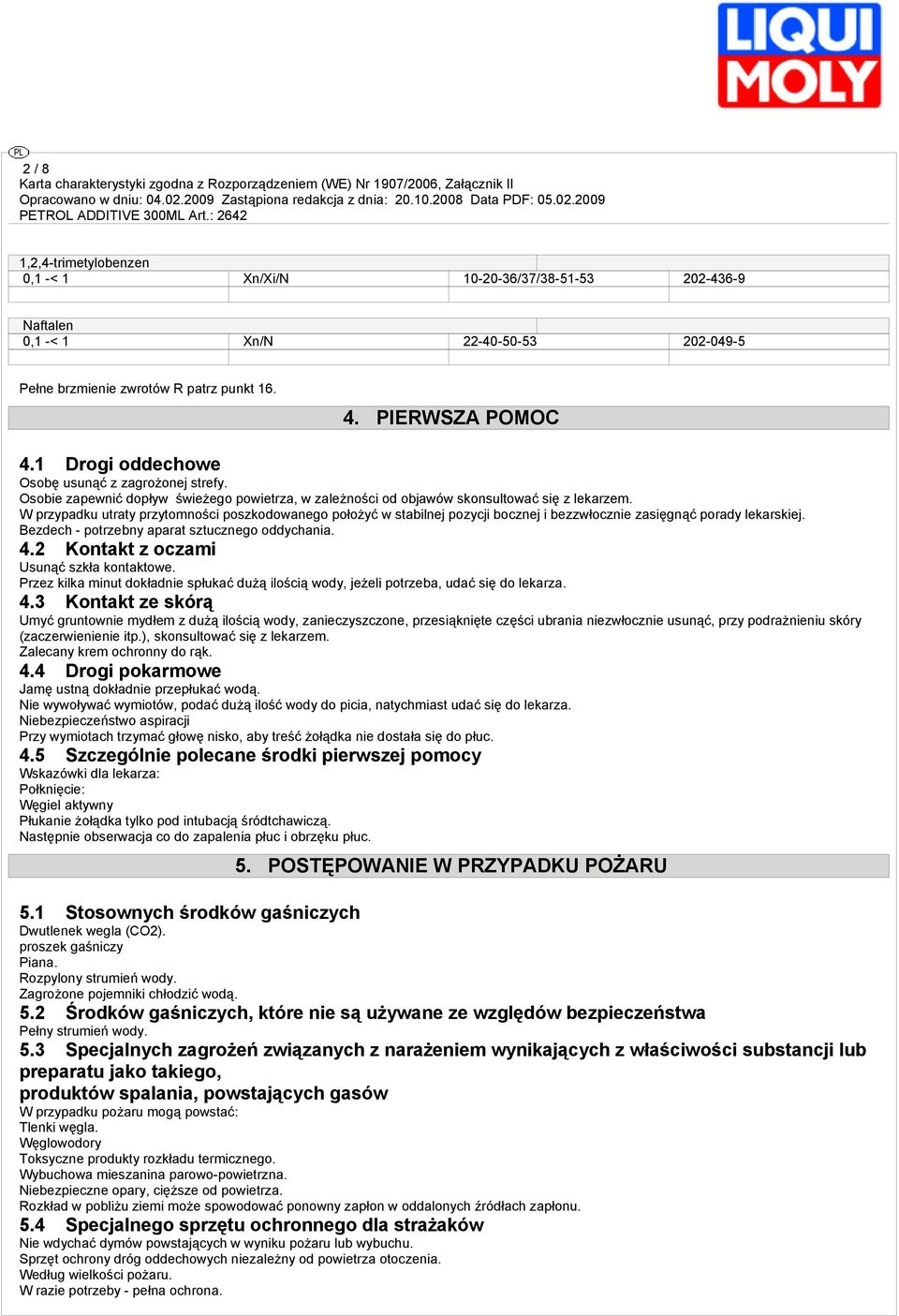 W przypadku utraty przytomności poszkodowanego położyć w stabilnej pozycji bocznej i bezzwłocznie zasięgnąć porady lekarskiej. Bezdech - potrzebny aparat sztucznego oddychania. 4.