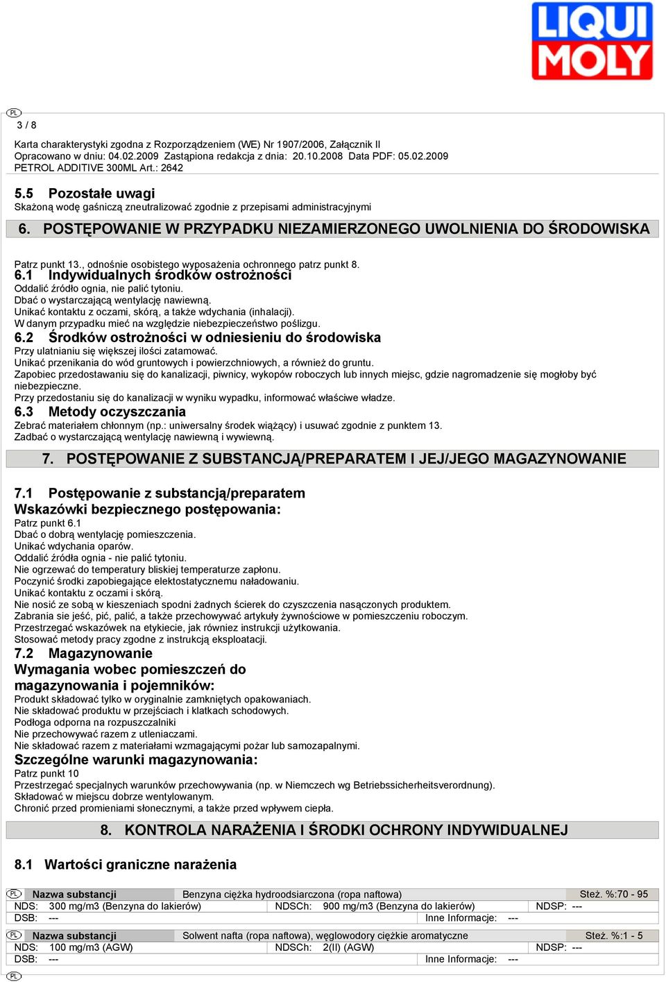 Unikać kontaktu z oczami, skórą, a także wdychania (inhalacji). W danym przypadku mieć na względzie niebezpieczeństwo poślizgu. 6.