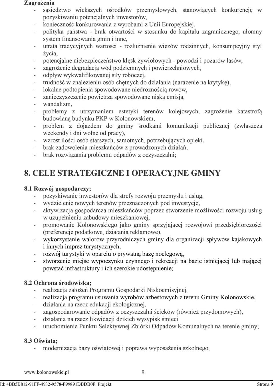 potencjalne niebezpieczeństwo klęsk żywiołowych - powodzi i pożarów lasów, - zagrożenie degradacją wód podziemnych i powierzchniowych, - odpływ wykwalifikowanej siły roboczej, - trudność w