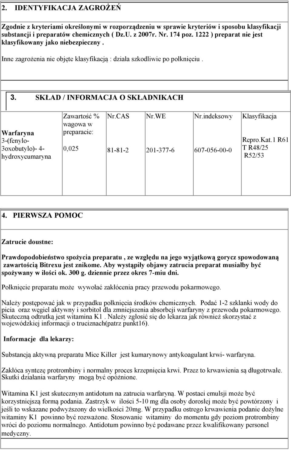 SKŁAD / INFORMACJA O SKŁADNIKACH Warfaryna 3-(fenylo- 3oxobutylo)- 4- hydroxycumaryna Zawartość % wagowa w preparacie: 0,025 Nr.CAS 81-81-2 Nr.WE 201-377-6 Nr.