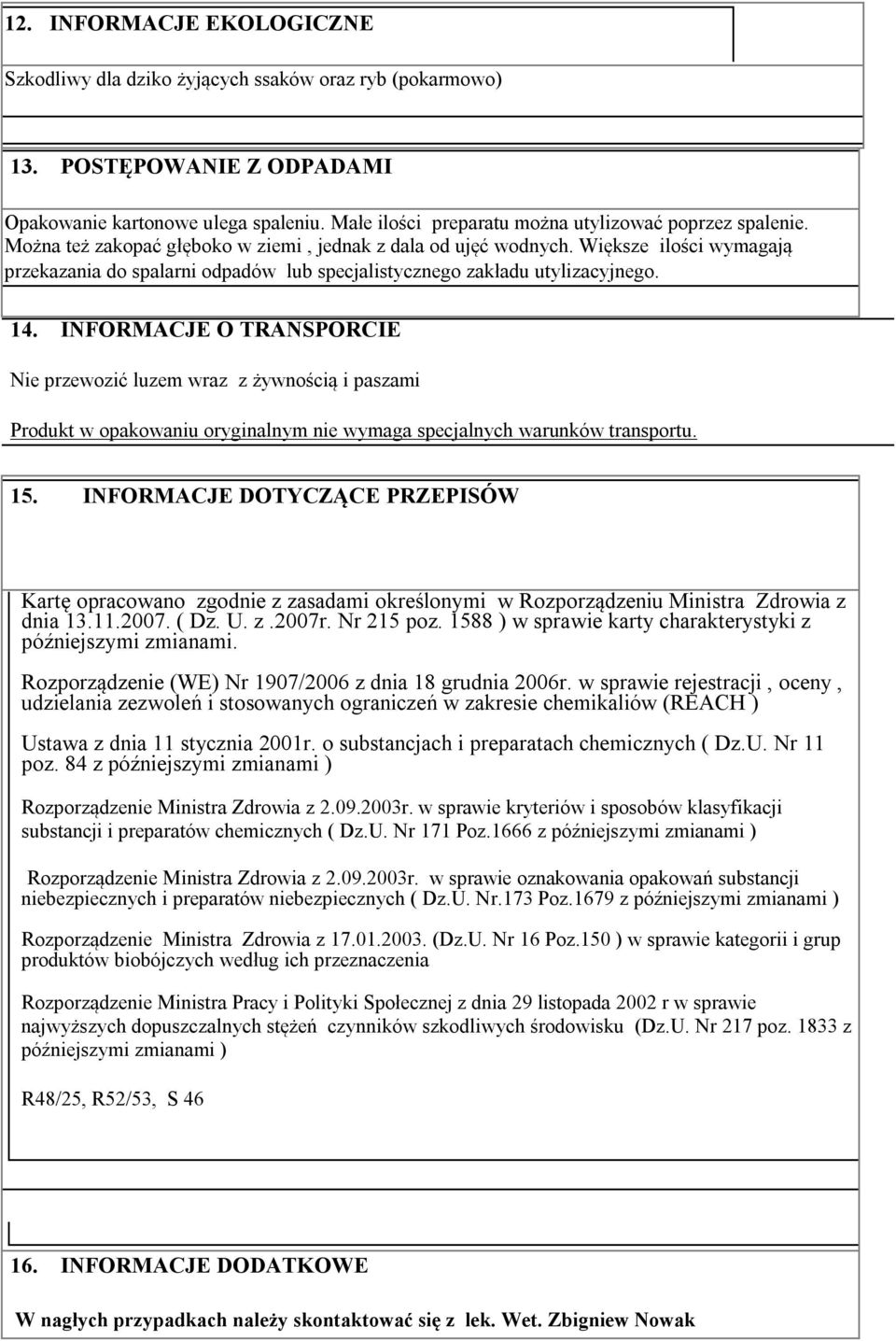 Większe ilości wymagają przekazania do spalarni odpadów lub specjalistycznego zakładu utylizacyjnego. 14.
