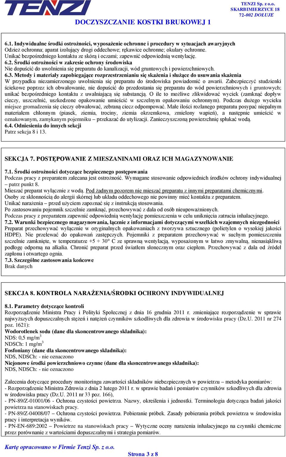 Środki ostrożności w zakresie ochrony środowiska Nie dopuścić do uwolnienia się preparatu do kanalizacji, wód gruntowych i powierzchniowych. 6.3.