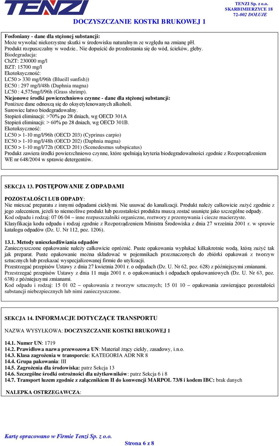 Biodegradacja: ChZT: 230000 mg/l BZT: 15700 mg/l Ekotoksyczność: LC50 > 330 mg/l/96h (Blueill sunfish)) EC50 : 297 mg/l/48h (Daphnia magna) LC50 : 4,575mg/l/96h (Grass shrimp).