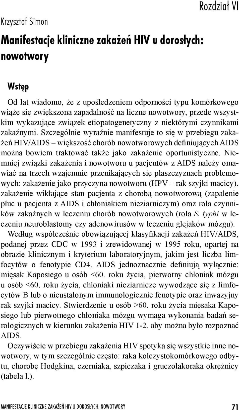 Szczególnie wyraźnie manifestuje to się w przebiegu zakażeń HIV/AIDS większość chorób nowotworowych definiujących AIDS można bowiem traktować także jako zakażenie oportunistyczne.