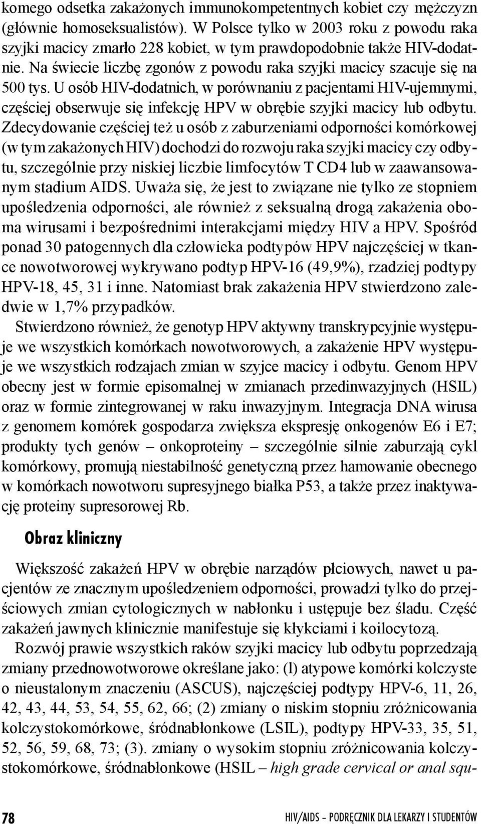 U osób HIV-dodatnich, w porównaniu z pacjentami HIV-ujemnymi, częściej obserwuje się infekcję HPV w obrębie szyjki macicy lub odbytu.
