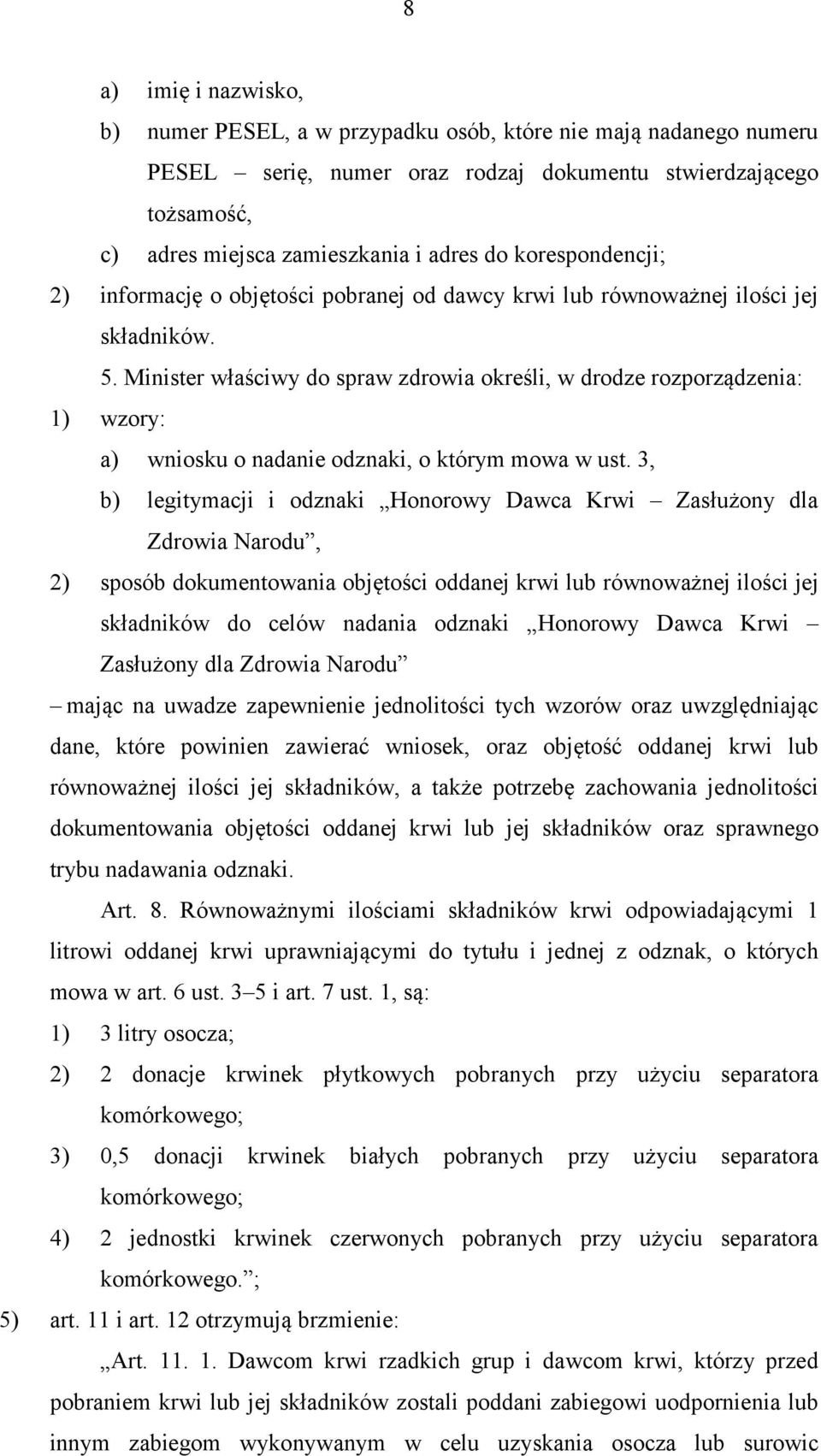 Minister właściwy do spraw zdrowia określi, w drodze rozporządzenia: 1) wzory: a) wniosku o nadanie odznaki, o którym mowa w ust.