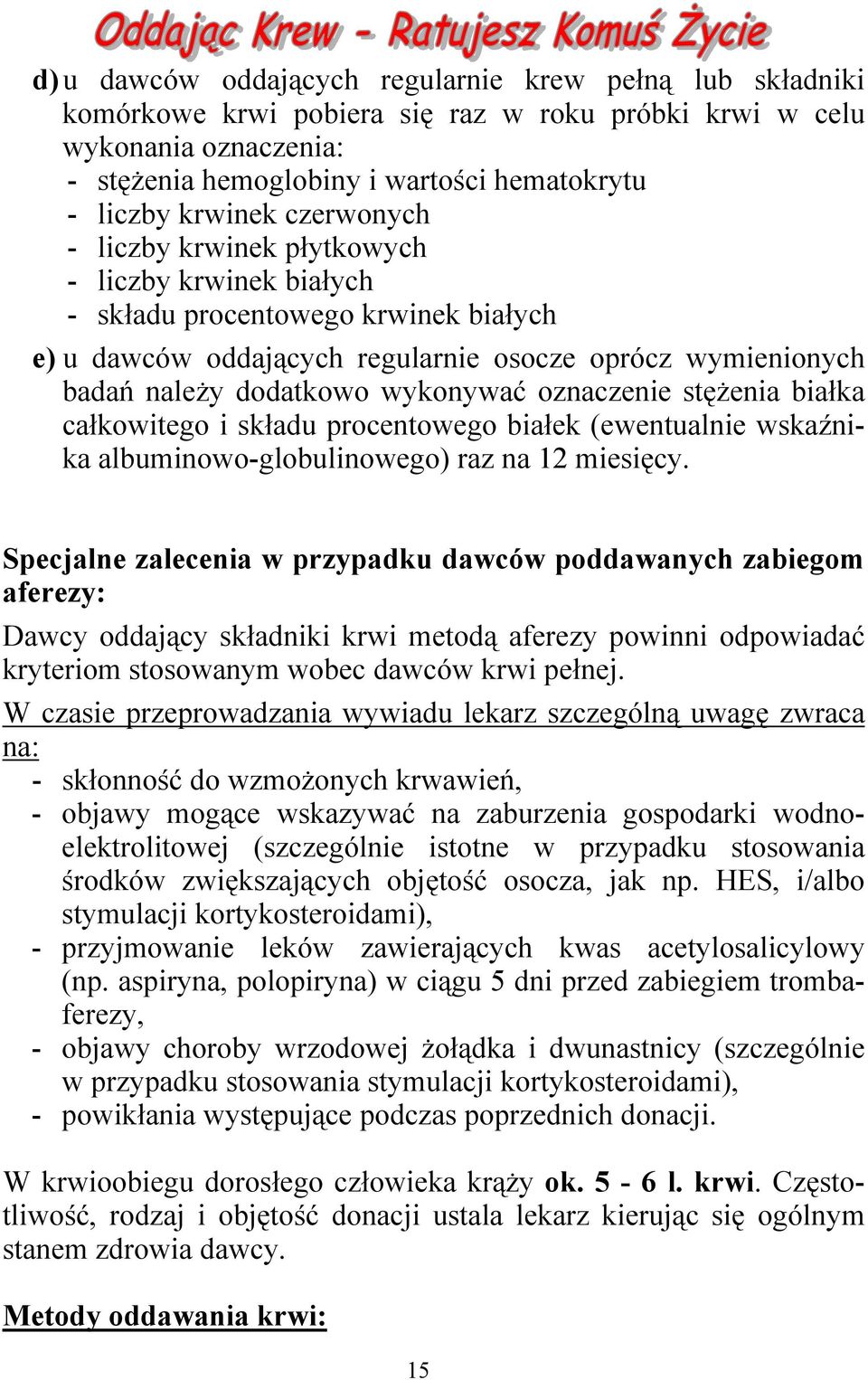 wykonywać oznaczenie stężenia białka całkowitego i składu procentowego białek (ewentualnie wskaźnika albuminowo-globulinowego) raz na 12 miesięcy.