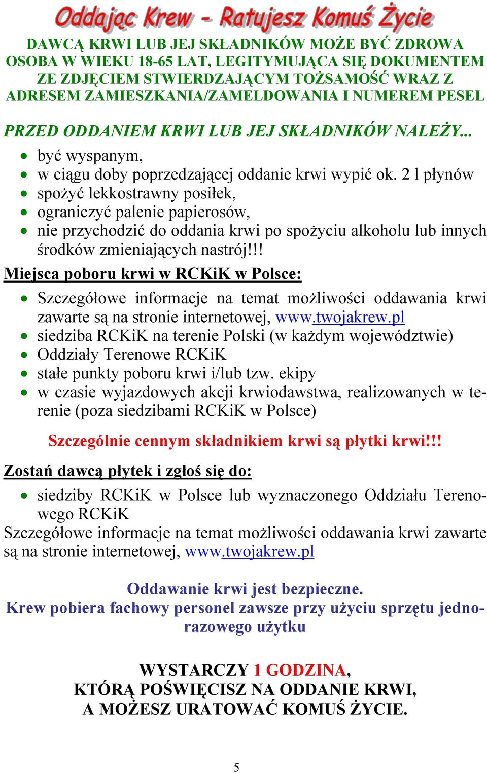 2 l płynów spożyć lekkostrawny posiłek, ograniczyć palenie papierosów, nie przychodzić do oddania krwi po spożyciu alkoholu lub innych środków zmieniających nastrój!