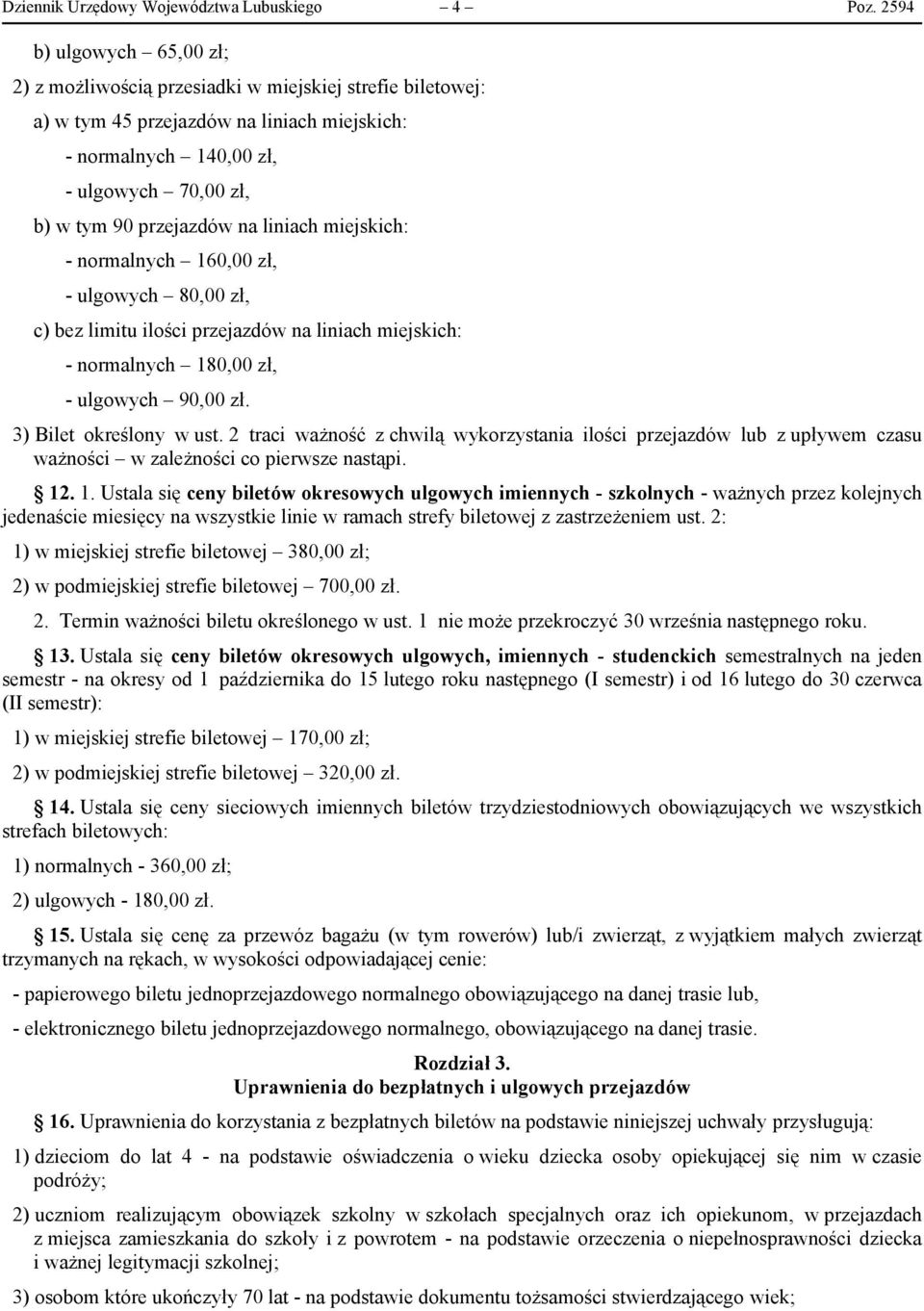 na liniach miejskich: - normalnych 160,00 zł, - ulgowych 80,00 zł, c) bez limitu ilości przejazdów na liniach miejskich: - normalnych 180,00 zł, - ulgowych 90,00 zł. 3) Bilet określony w ust.