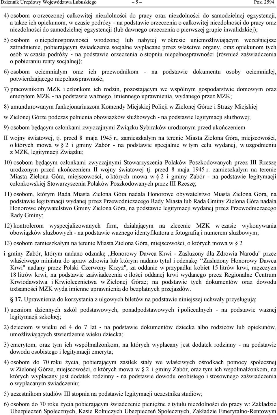 do pracy oraz niezdolności do samodzielnej egzystencji (lub dawnego orzeczenia o pierwszej grupie inwalidzkiej); 5) osobom o niepełnosprawności wrodzonej lub nabytej w okresie uniemożliwiającym