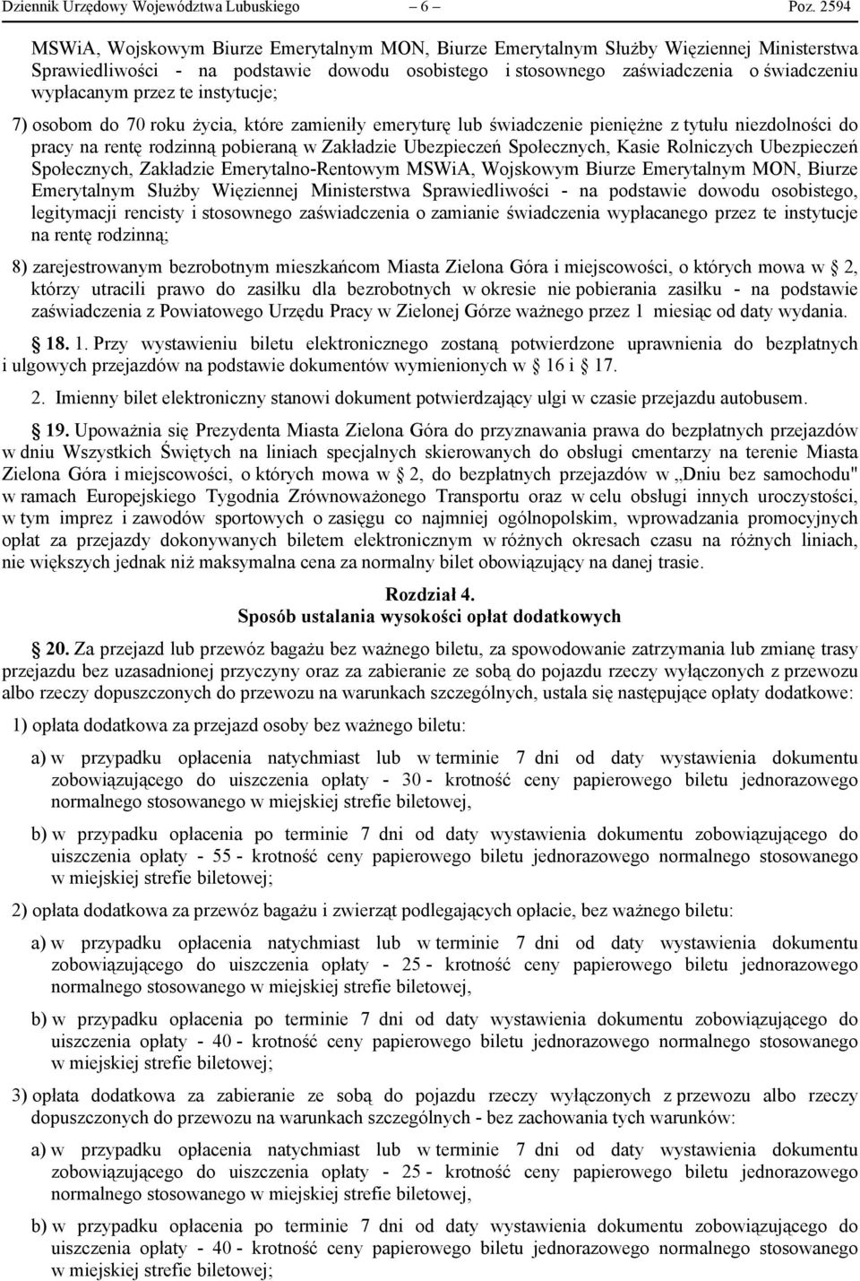 przez te instytucje; 7) osobom do 70 roku życia, które zamieniły emeryturę lub świadczenie pieniężne z tytułu niezdolności do pracy na rentę rodzinną pobieraną w Zakładzie Ubezpieczeń Społecznych,