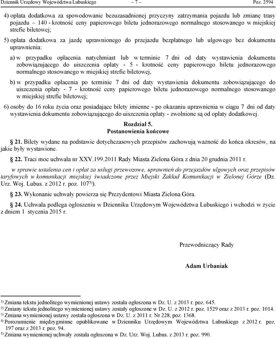 strefie biletowej; 5) opłata dodatkowa za jazdę uprawnionego do przejazdu bezpłatnego lub ulgowego bez dokumentu uprawnienia: zobowiązującego do uiszczenia opłaty - 5 - krotność ceny papierowego