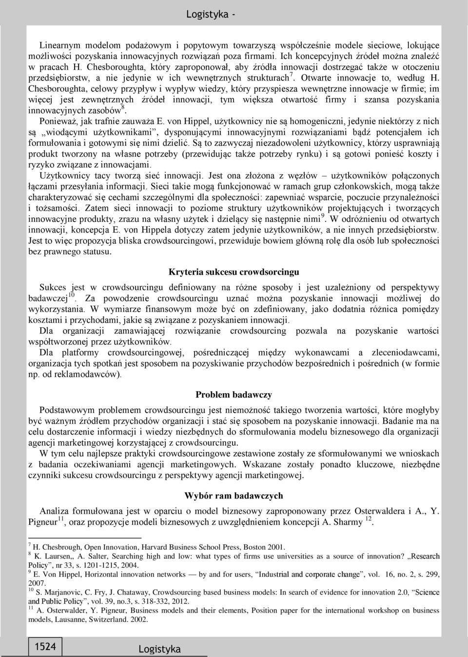 Chesboroughta, który zaproponował, aby źródła innowacji dostrzegać także w otoczeniu przedsiębiorstw, a nie jedynie w ich wewnętrznych strukturach 7. Otwarte innowacje to, według H.