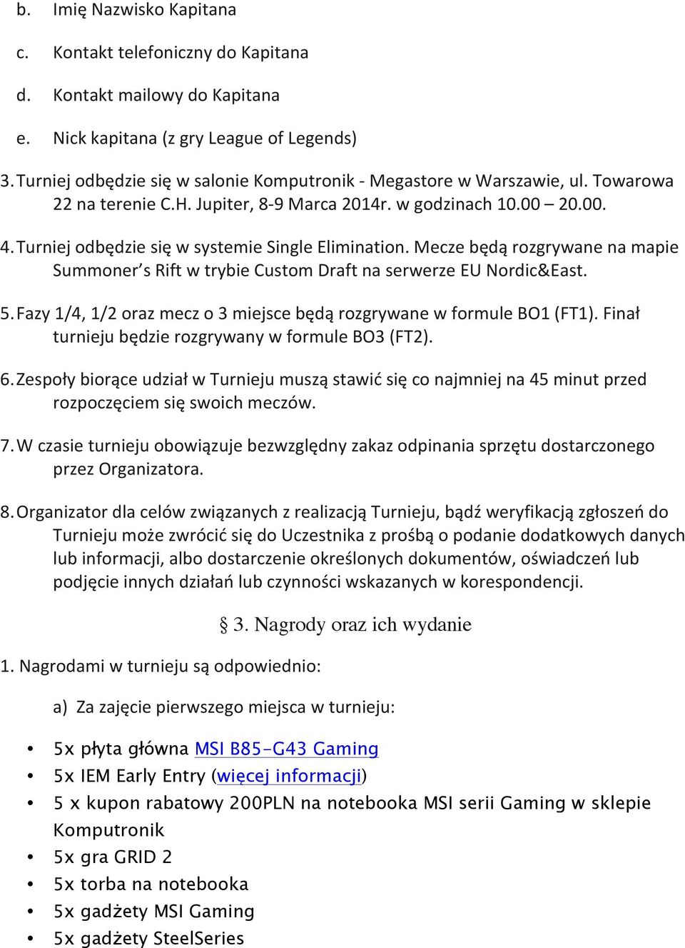 Turniej odbędzie się w systemie Single Elimination. Mecze będą rozgrywane na mapie Summoner s Rift w trybie Custom Draft na serwerze EU Nordic&East. 5.