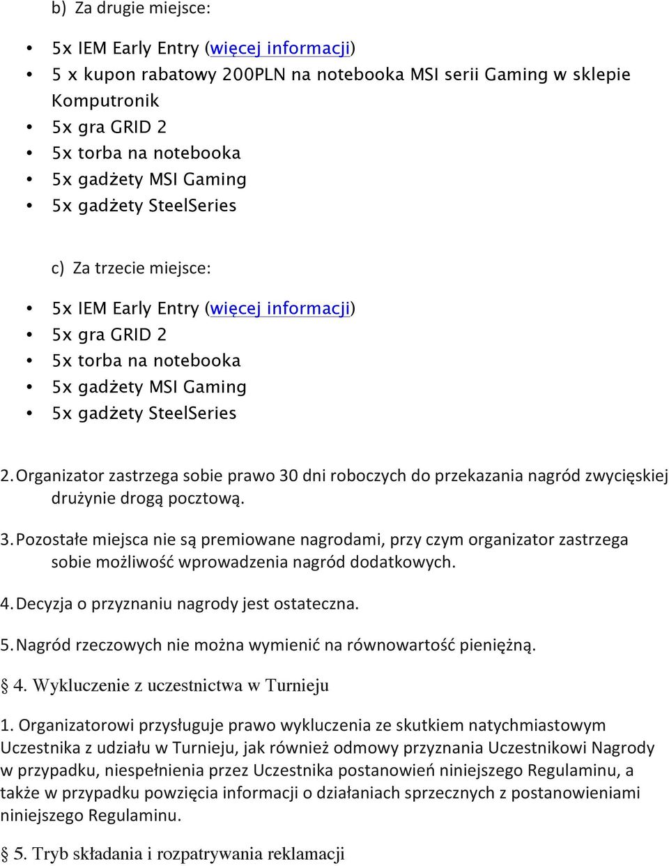 4. Decyzja o przyznaniu nagrody jest ostateczna. 5. Nagród rzeczowych nie można wymienić na równowartość pieniężną. 4. Wykluczenie z uczestnictwa w Turnieju 1.