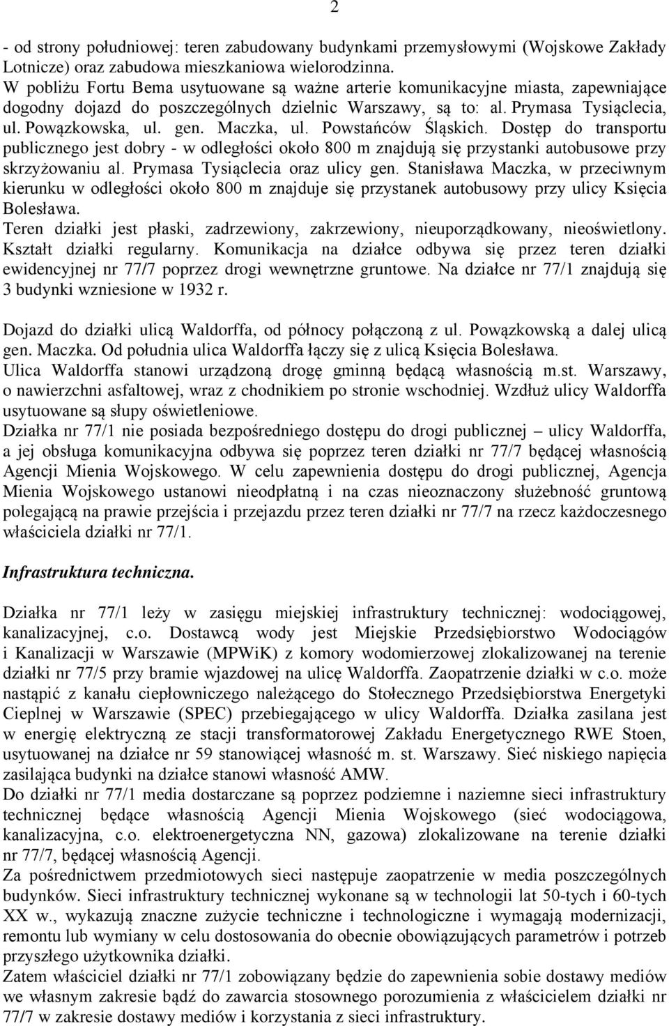 Maczka, ul. Powstańców Śląskich. Dostęp do transportu publicznego jest dobry - w odległości około 800 m znajdują się przystanki autobusowe przy skrzyżowaniu al. Prymasa Tysiąclecia oraz ulicy gen.