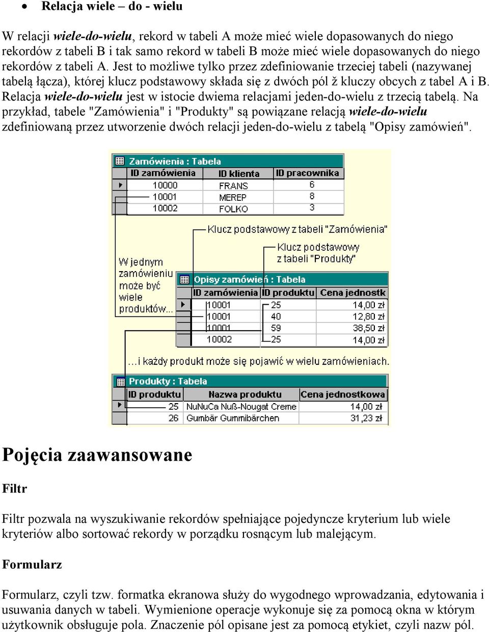 Relacja wiele-do-wielu jest w istocie dwiema relacjami jeden-do-wielu z trzecią tabelą.