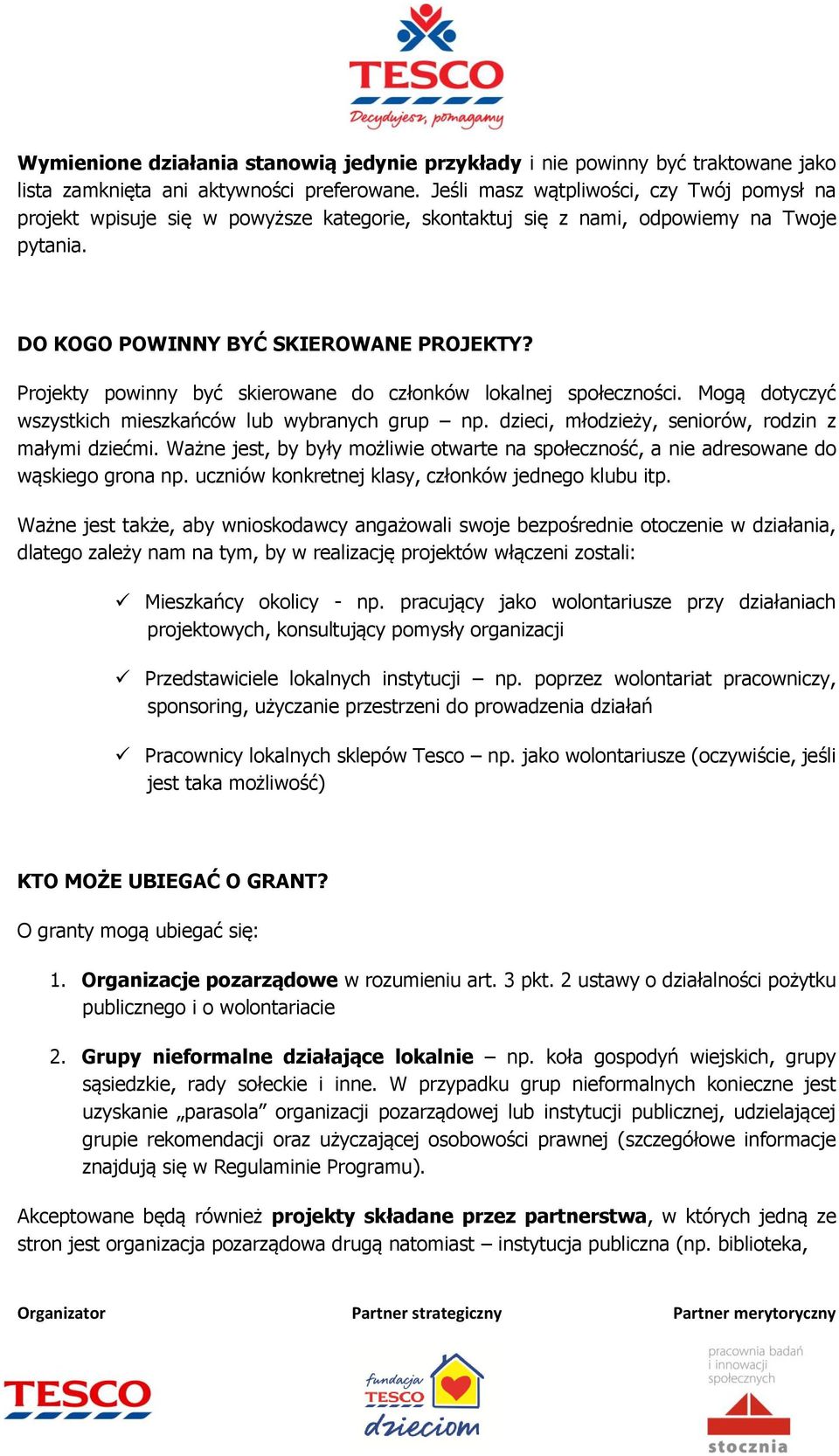 Projekty powinny być skierowane do członków lokalnej społeczności. Mogą dotyczyć wszystkich mieszkańców lub wybranych grup np. dzieci, młodzieży, seniorów, rodzin z małymi dziećmi.