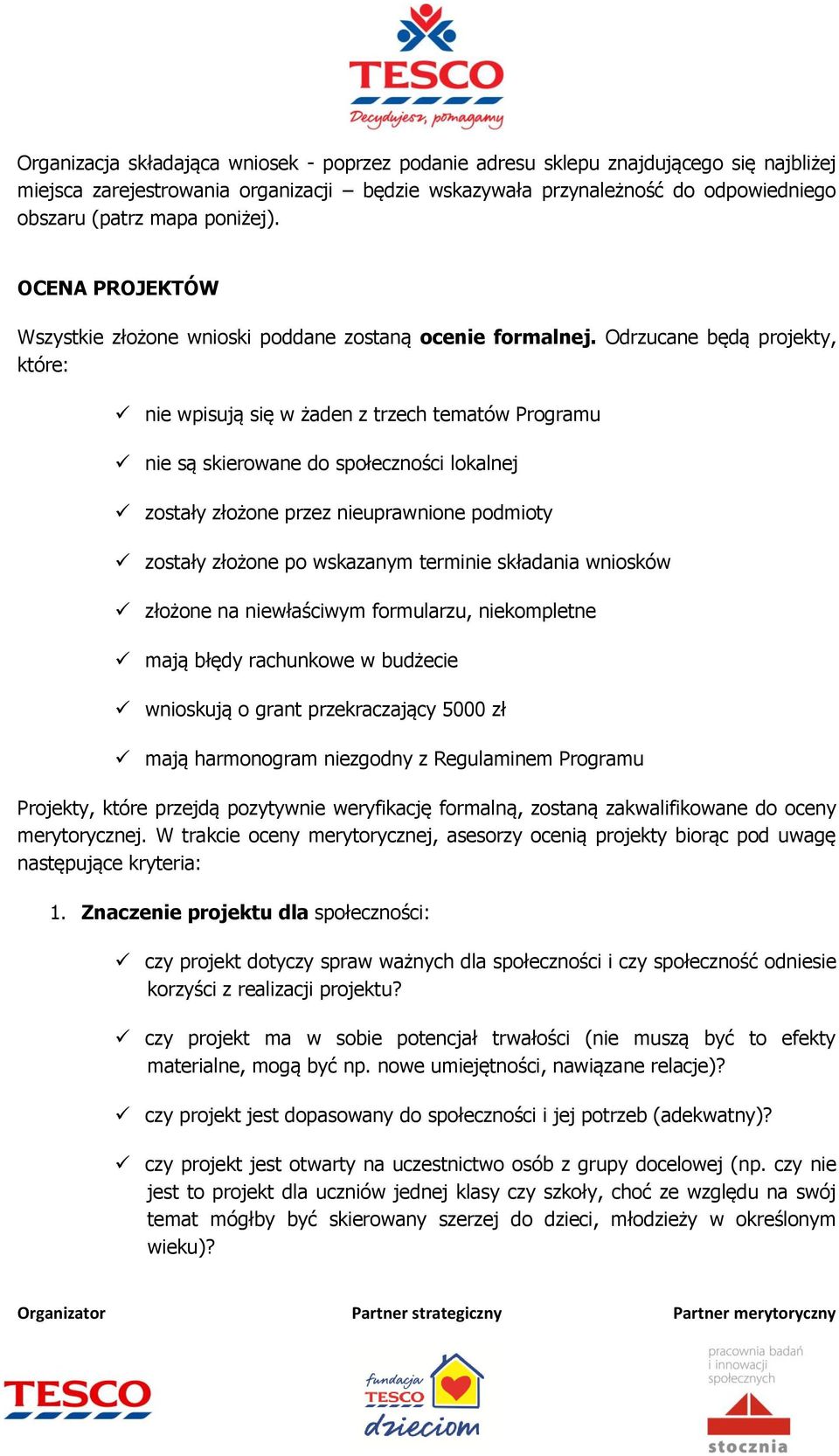 Odrzucane będą projekty, które: nie wpisują się w żaden z trzech tematów Programu nie są skierowane do społeczności lokalnej zostały złożone przez nieuprawnione podmioty zostały złożone po wskazanym