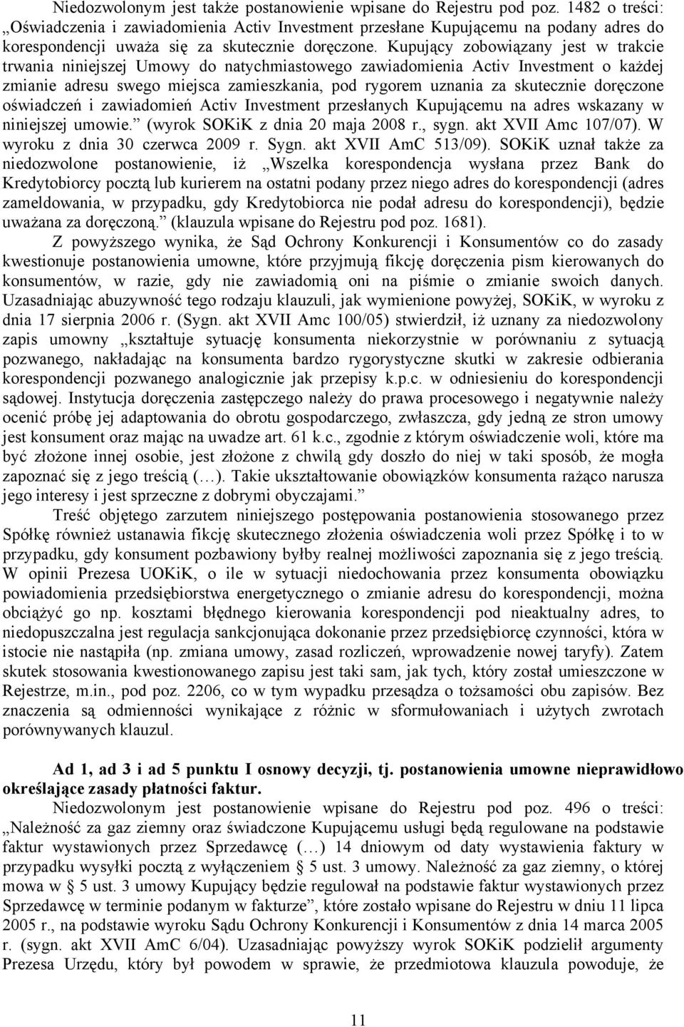 Kupujący zobowiązany jest w trakcie trwania niniejszej Umowy do natychmiastowego zawiadomienia Activ Investment o każdej zmianie adresu swego miejsca zamieszkania, pod rygorem uznania za skutecznie