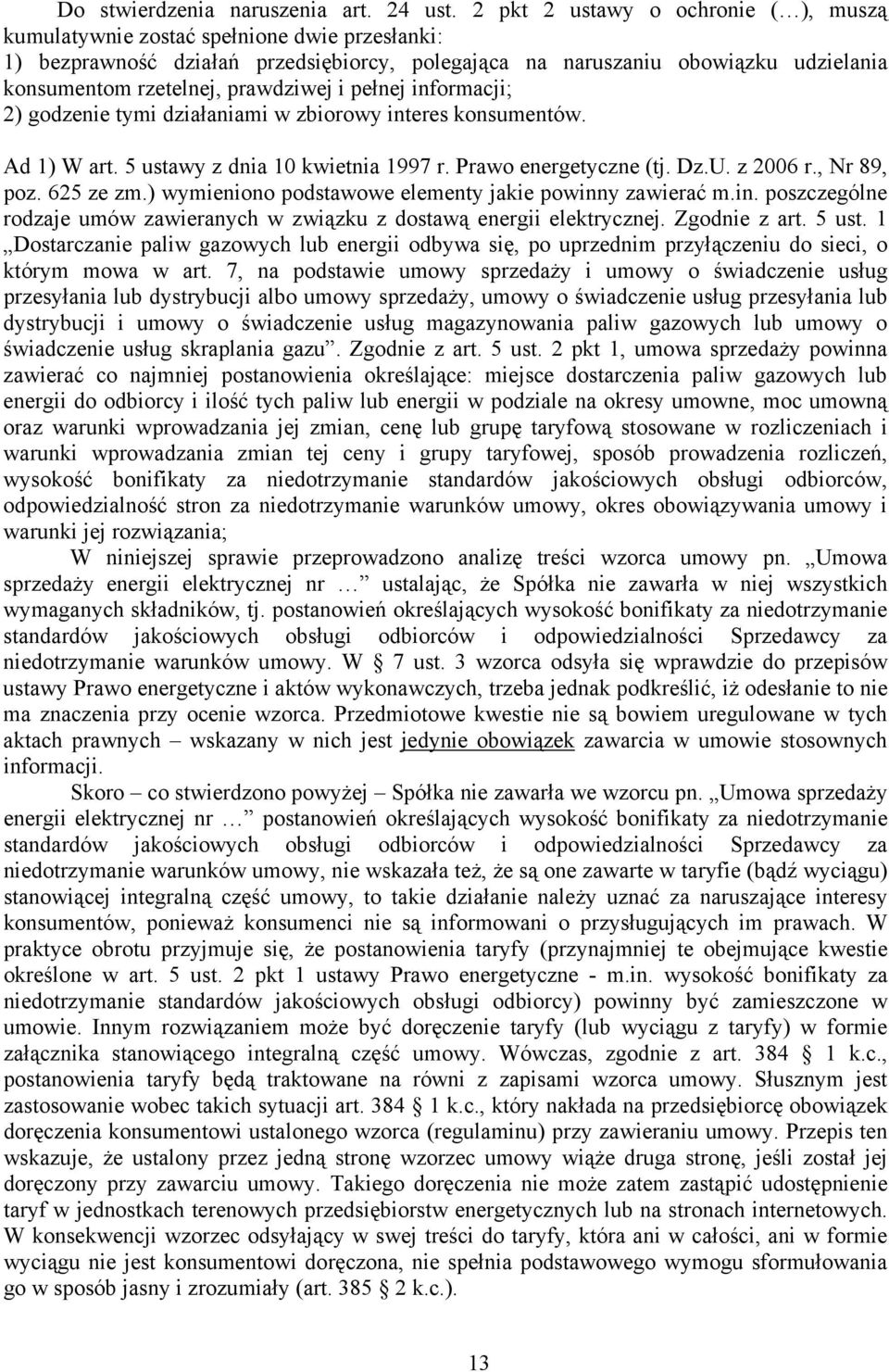 prawdziwej i pełnej informacji; 2) godzenie tymi działaniami w zbiorowy interes konsumentów. Ad 1) W art. 5 ustawy z dnia 10 kwietnia 1997 r. Prawo energetyczne (tj. Dz.U. z 2006 r., Nr 89, poz.