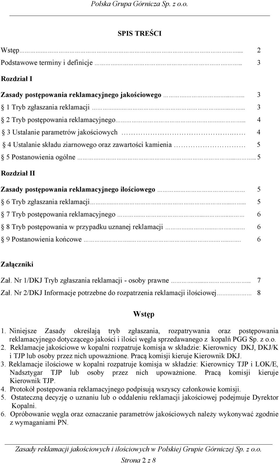 5 6 Tryb zgłaszania reklamacji....... 5 7 Tryb postępowania reklamacyjnego...... 6 8 Tryb postępowania w przypadku uznanej reklamacji....... 6 9 Postanowienia końcowe........ 6 Załączniki Zał.