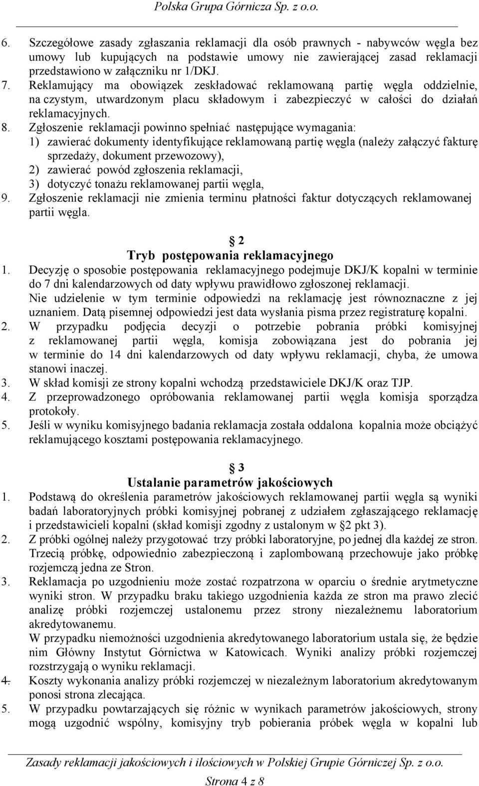 Zgłoszenie reklamacji powinno spełniać następujące wymagania: 1) zawierać dokumenty identyfikujące reklamowaną partię węgla (należy załączyć fakturę sprzedaży, dokument przewozowy), 2) zawierać powód