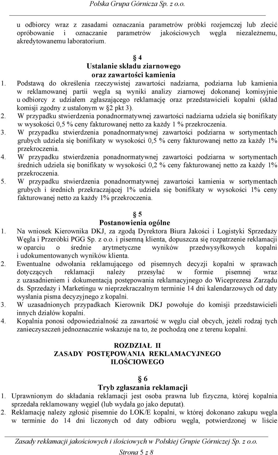 Podstawą do określenia rzeczywistej zawartości nadziarna, podziarna lub kamienia w reklamowanej partii węgla są wyniki analizy ziarnowej dokonanej komisyjnie u odbiorcy z udziałem zgłaszającego