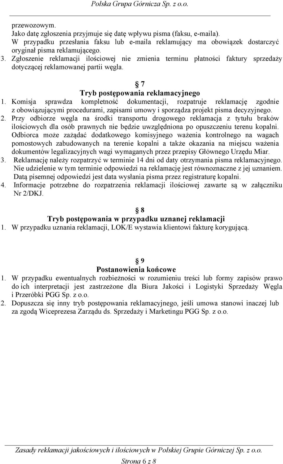 Komisja sprawdza kompletność dokumentacji, rozpatruje reklamację zgodnie z obowiązującymi procedurami, zapisami umowy i sporządza projekt pisma decyzyjnego. 2.