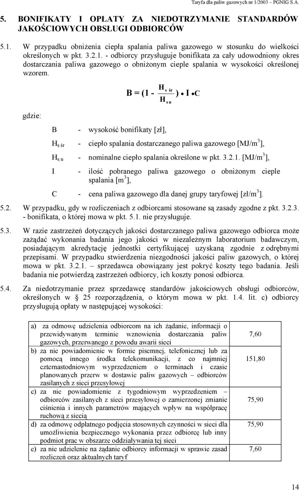 - odbiorcy przysługuje bonifikata za cały udowodniony okres dostarczania paliwa gazowego o obniżonym cieple spalania w wysokości określonej wzorem.