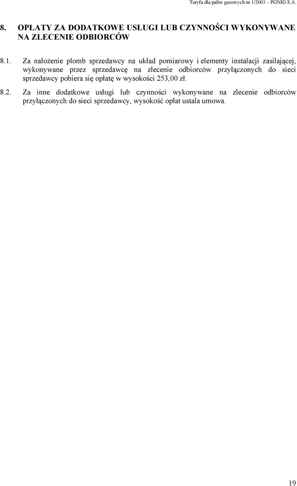 sprzedawcę na zlecenie odbiorców przyłączonych do sieci sprzedawcy pobiera się opłatę w wysokości 253,00 zł.