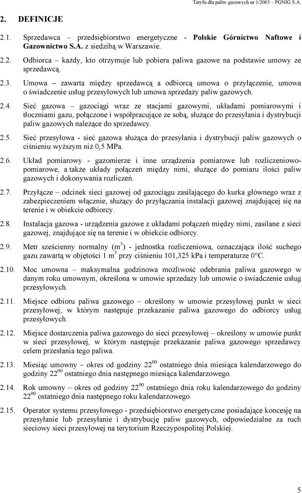 Sieć gazowa gazociągi wraz ze stacjami gazowymi, układami pomiarowymi i tłoczniami gazu, połączone i współpracujące ze sobą, służące do przesyłania i dystrybucji paliw gazowych należące do sprzedawcy.