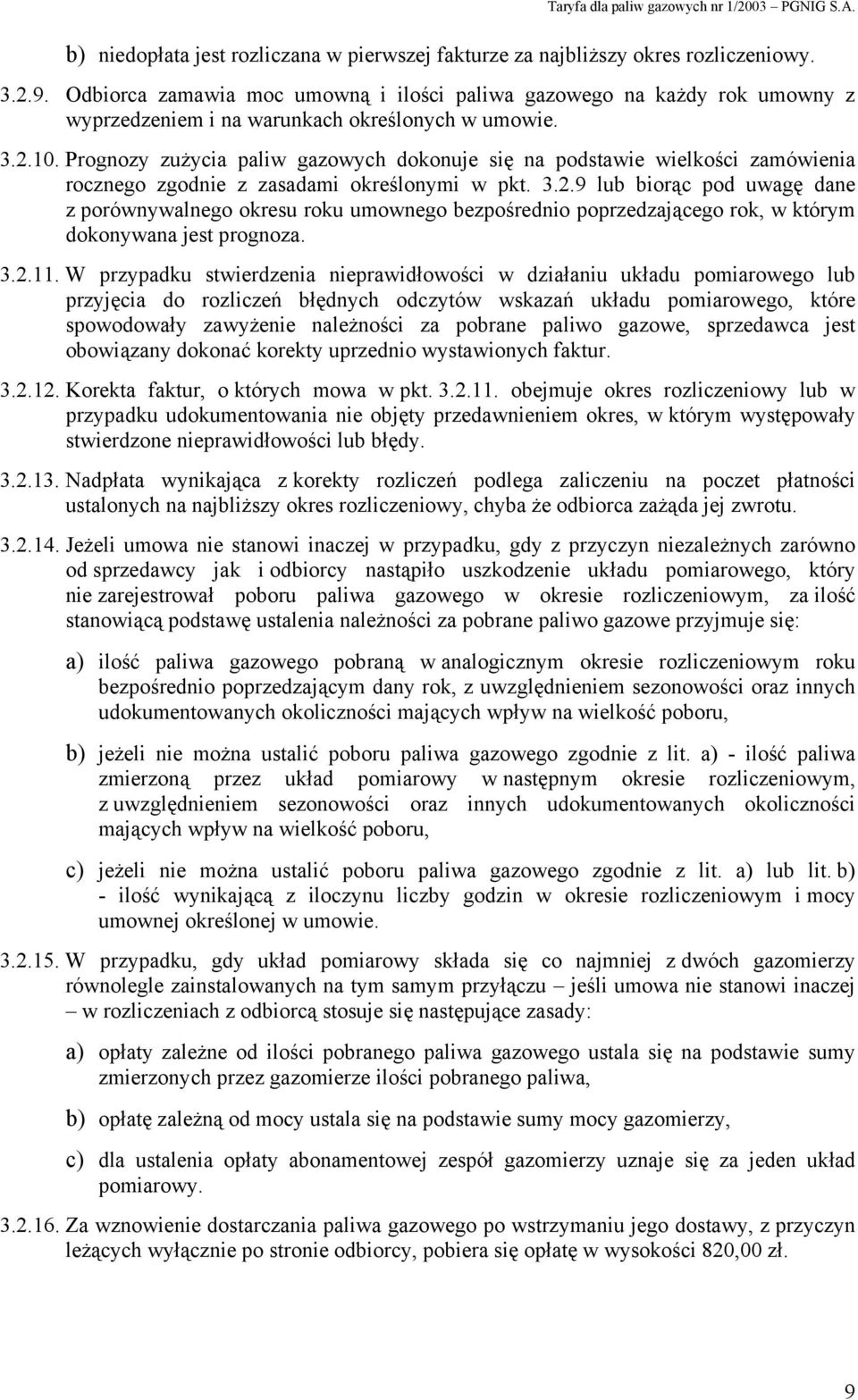 Prognozy zużycia paliw gazowych dokonuje się na podstawie wielkości zamówienia rocznego zgodnie z zasadami określonymi w pkt. 3.2.