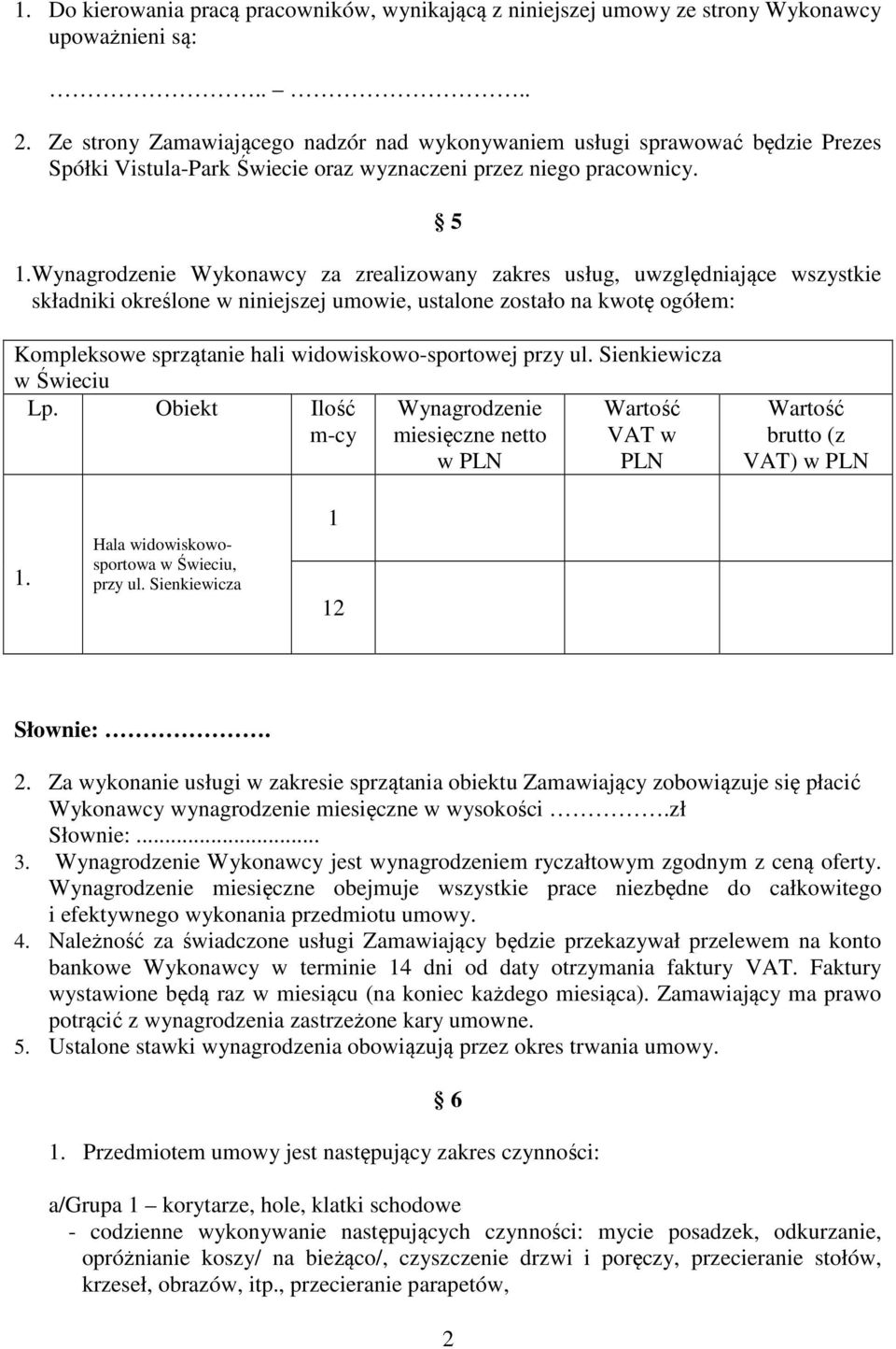 Wynagrodzenie Wykonawcy za zrealizowany zakres usług, uwzględniające wszystkie składniki określone w niniejszej umowie, ustalone zostało na kwotę ogółem: Kompleksowe sprzątanie hali