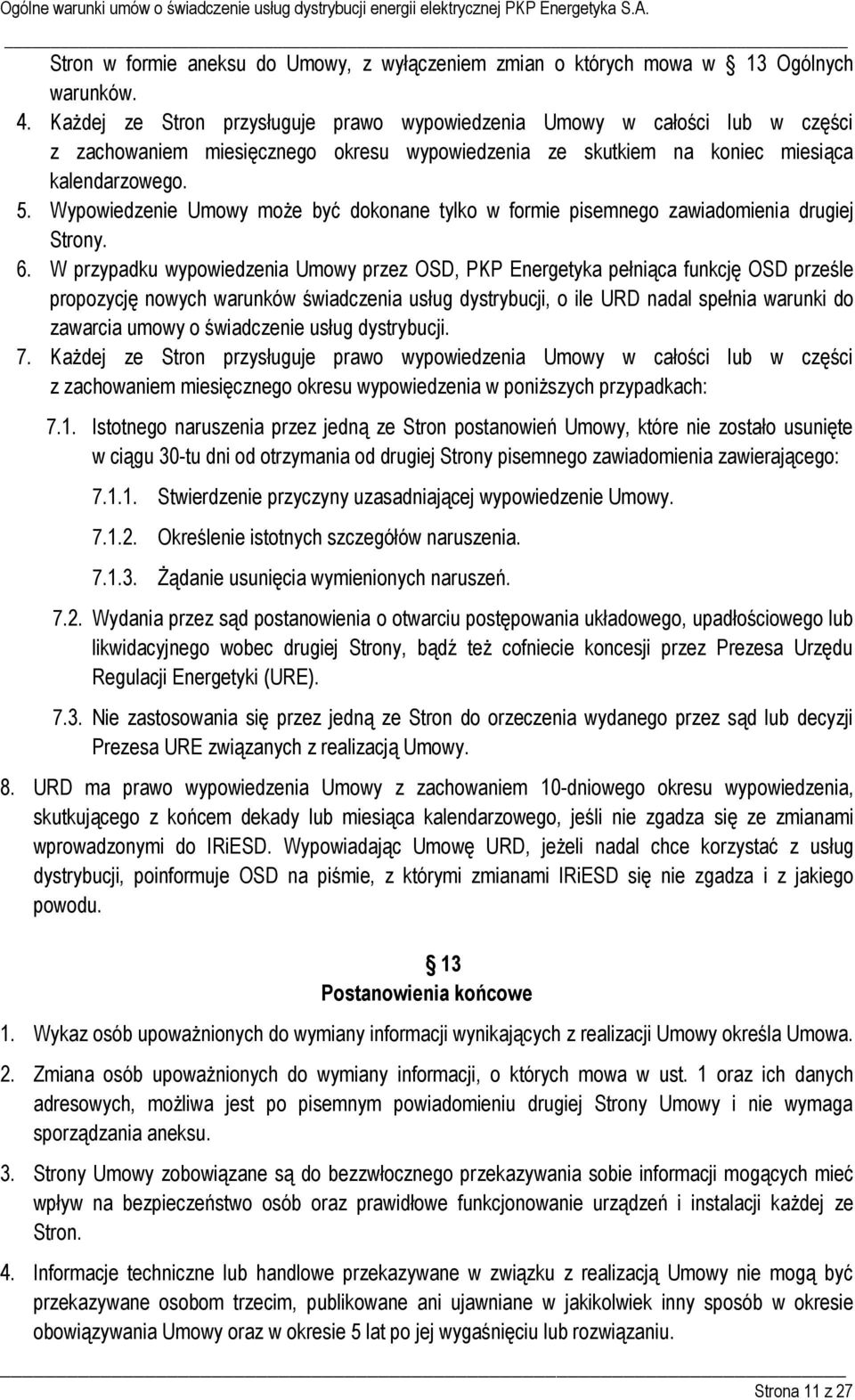 Wypowiedzenie Umowy może być dokonane tylko w formie pisemnego zawiadomienia drugiej Strony. 6.