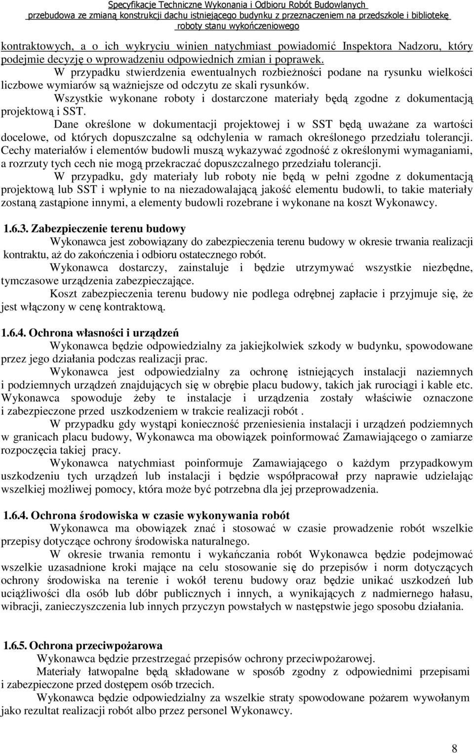 Wszystkie wykonane roboty i dostarczone materiały będą zgodne z dokumentacją projektową i SST.