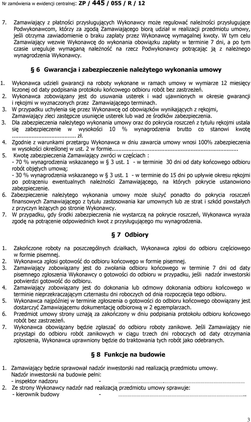 W tym celu Zamawiający wezwie Wykonawcę do wykonania obowiązku zapłaty w terminie 7 dni, a po tym czasie ureguluje wymaganą należność na rzecz Podwykonawcy potrącając ją z należnego wynagrodzenia