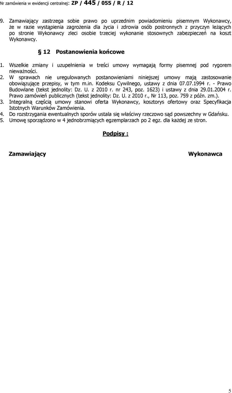 2. W sprawach nie uregulowanych postanowieniami niniejszej umowy mają zastosowanie obowiązujące przepisy, w tym m.in. Kodeksu Cywilnego, ustawy z dnia 07.07.1994 r.