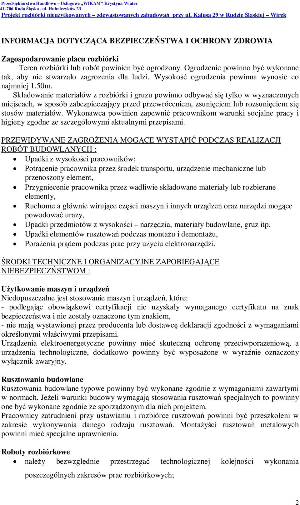 Składowanie materiałów z rozbiórki i gruzu powinno odbywać się tylko w wyznaczonych miejscach, w sposób zabezpieczający przed przewróceniem, zsunięciem lub rozsunięciem się stosów materiałów.