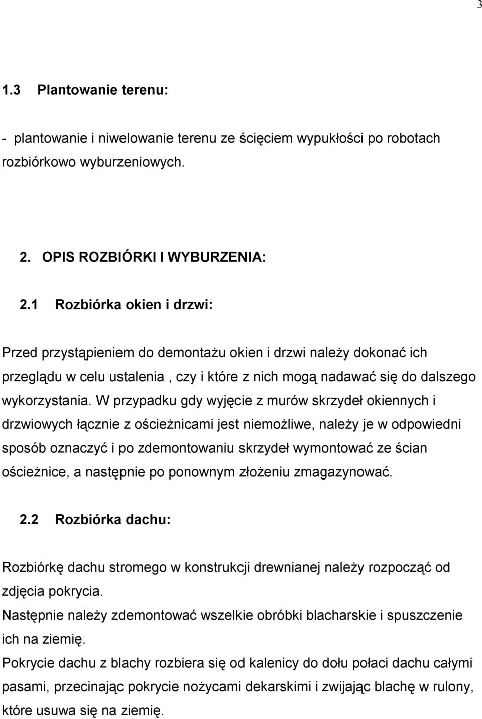 W przypadku gdy wyjęcie z murów skrzydeł okiennych i drzwiowych łącznie z ościeżnicami jest niemożliwe, należy je w odpowiedni sposób oznaczyć i po zdemontowaniu skrzydeł wymontować ze ścian