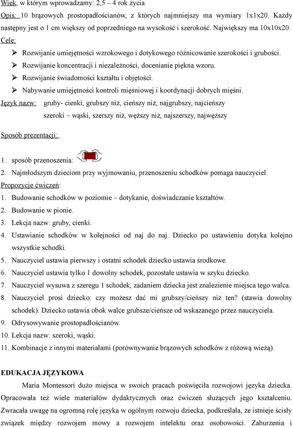 Rozwijanie świadomości kształtu i objętości. Nabywanie umiejętności kontroli mięśniowej i koordynacji dobrych mięśni.